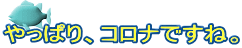 やっぱり、コロナですね。