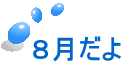 ８月だよ